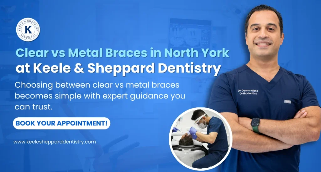 Clear vs Metal Braces in North York at Keele & Sheppard Dentistry